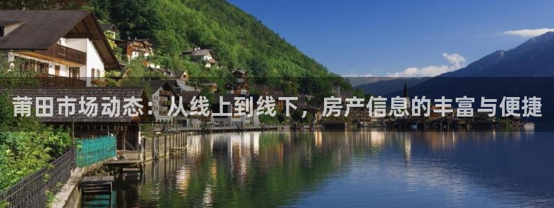 新宝5测试：莆田市场动态：从线上到线下，房产信息的丰富与便捷