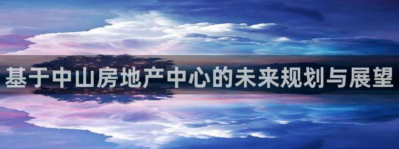 新宝5-测速：基于中山房地产中心的未来规划与展望
