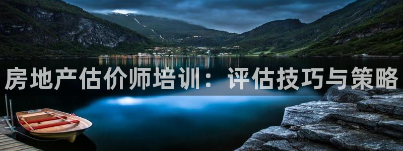 新宝5郑74OOO5：房地产估价师培训：评估技巧与策略