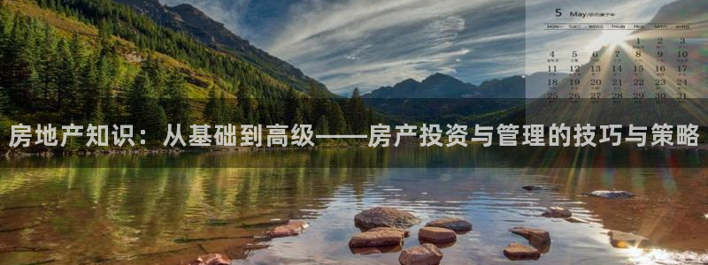 新宝5彩票娱乐平台：房地产知识：从基础到高级——房产投资与管