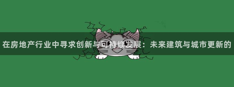 新宝5注册测速登录：在房地产行业中寻求创新与可持续发展：未来