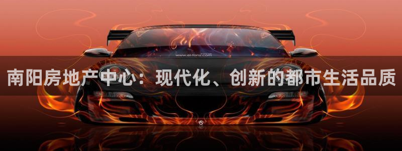 新宝新5：南阳房地产中心：现代化、创新的都市生活品质