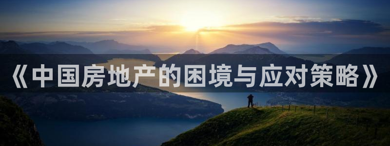 新宝5玩法：《中国房地产的困境与应对策略》